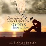 Sometimes, Man's Rejection Is God's Protection, M. Stanley Butler