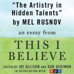 The Artistry in Hidden Talents A "This I Believe" Essay, Mel Rusnov