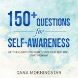 150+ Questions for Self-Awareness Get the Clarity You Need to Live Your Best Life...Starting Now!, Dana Morningstar