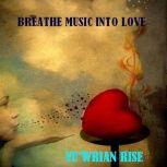Breathe Love into Music