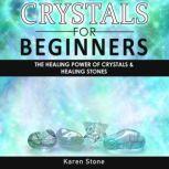 CRYSTALS FOR BEGINNERS The Healing Power of Crystals & Healing Stones. How to Enhance Your Chakras-Spiritual Balance-Human Energy Field with Meditation Techniques and Reiki