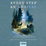Every Step an Arrival A 90-Day Devotional for Exploring God's Word, Eugene H. Peterson