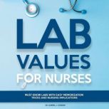 Lab Values for Nurses Must Know Labs with Easy Memorization Tricks and Nursing Implications, Dr. Gabriel J. Connor