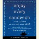 Enjoy Every Sandwich Living Each Day as If It Were Your Last, Lee Lipsenthal