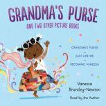 Grandma's Purse and Two Other Picture Books Grandma's Purse; Just Like Me; Becoming Vanessa, Vanessa Brantley-Newton
