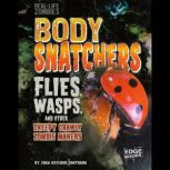 Body Snatchers Flies, Wasps, and Other Creepy Crawly Zombie Makers, Joan Axelrod-Contrada