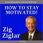 How to Stay Motivated!, Zig Ziglar, Bryan Flanagan
