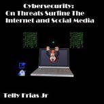 Cybersecurity: On Threats Surfing the Internet and Social Media, Telly Frias Jr