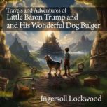 Travels and Adventures of Little Baron Trump and His Wonderful Dog Bulger, Ingersoll Lockwood
