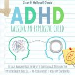 ADHD: Raising An Explosive Child The Anger Management Guide for Parents to Understanding & Disciplining Your Hyperactive Child in Digital Era. 7+ No-Drama Strategies to Raise a Happy Confident Kid., Susan N. Hallowell Garcia