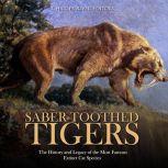 Saber-Toothed Tigers: The History and Legacy of the Most Famous Extinct Cat Species, Charles River Editors