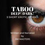 Taboo: Dark! Deep! 5 Short Erotic Stories, Jim Masters