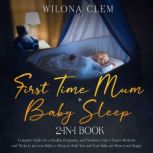 First Time Mum + Baby Sleep 2-in-1 Book Complete Guide for a Healthy Pregnancy and Newborn Care + Expert Methods and Tricks to put your Baby to Sleep so Both You and Your Baby are Rested and Happy, Wilona Clem