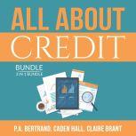 All About Credit Bundle: 3 in 1 Bundle: Understanding Credit, Credit Score and Credit Repair Bible, P.A. Bertrand