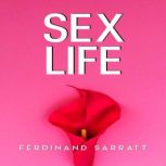 Sex Life Transform Your Sexual Life, Boost Intimacy and Energy, Conquer Taboos, Achieve Orgasm, and Turn Into a God in Bed (2022 Guide for Beginners), Ferdinand Sarrat
