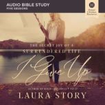 I Give Up: Audio Bible Studies The Secret Joy of a Surrendered Life, Laura Story