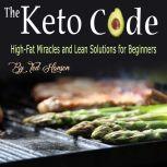 The Keto Code High-Fat Miracles and Lean Solutions for Beginners, Ted Hansen