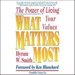 What Matters Most The Power of Living Your Values, Hyrum W. Smith