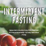 Intermittent Fasting Beginners Guide to Intermittent Fasting 8:16 Diet Steady Weight Loss without Hunger + Dry Fasting : Guide to Miracle of Fasting