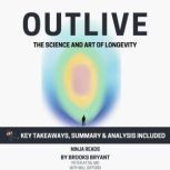 Summary: Outlive The Science and Art of Longevity by Peter Attia MD, With Bill Gifford: Key Takeaways, Summary & Analysis, Brooks Bryant