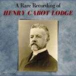 A Rare Recording of Henry Cabot Lodge, Henry Cabot Lodge