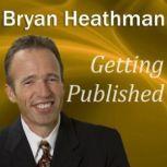 Getting Published Dirty Little Secrets Publishers Don't Want Book Authors to Know, Bryan Heathman