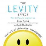 The Levity Effect Why It Pays to Lighten Up, Adrian Gostick and Scott Christopher