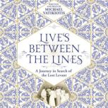 Lives Between The Lines A Journey in Search of the Lost Levant, Michael Vatikiotis