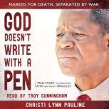 God Doesn't Write with a Pen Marked for Death, Seperated by War, Overcoming Tragedies through Undaunted Faith and Mighty Miracles, Christy Lynn Pauline