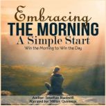 Embracing the Morning: A Simple Start Win the Morning to Win the Day!, Jonathan Blackwell