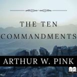 The Ten Commandments, Arthur W. Pink