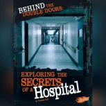Behind the Double Doors Exploring the Secrets of a Hospital, Tammy Enz