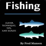 Fishing Clever Techniques, Tips, and Secrets