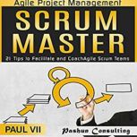 Agile Project Management: Scrum Master 21 Tips to Facilitate and Coach Agile Scrum Teams, Paul VII