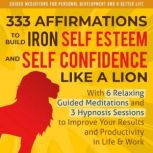 333 Affirmations To Build Iron Self Esteem and Self Confidence Like a Lion With 6 Relaxing Guided Meditations and 3 Hypnosis Sessions to Improve Your ... Development and a Better Life - Men Book 2), Guided Meditations