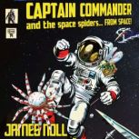 Captain Commander and the Space Spiders... From Space!, James Noll