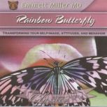 Rainbow Butterfly Transforming your Self-Image, Attitudes, and Behavior, Dr. Emmett Miller