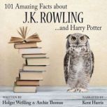101 Amazing Facts about J.K. Rowling ...and Harry Potter, Holger WeSsling