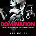 Dark Domination Erotica: Wife Submission to Husband & Strangers BDSM S&M Swingers Sex Story: Explicit Backdoor Stretching, All Holes