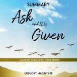 Summary: Ask and It Is Given - Learning to Manifest Your Desires, Gregory Macintyre