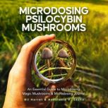 Microdosing Psilocybin Mushrooms An Essential Guide to Microdosing Magic Mushrooms & Microdosing Journal