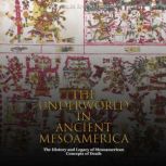 The Underworld in Ancient Mesoamerica: The History and Legacy of Mesoamerican Concepts of Death, Charles River Editors