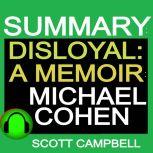 Summary: Disloyal: A Memoir: The True Story of the Former Personal Attorney to President Donald J. Trump: Michael Cohen