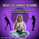 Weight Loss Hypnosis For Woman How To Lose Weight While You Are Relaxed & Use Your Subconcious Mind!, K.K.