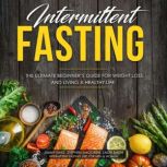 Intermittent Fasting The Ultimate Beginner's Guide for Weight Loss and Living a Healthy Life, Jimmy King