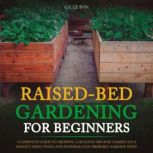 Raised-Bed Gardening for Beginners A Complete Guide To Growing A Healthy Organic Garden On A Budget, Using Tools And Materials You Probably Already Have!, G.F. Quinn