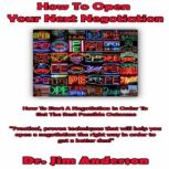 How to Open Your Next Negotiation How to Start a Negotiation in Order to Get the Best Possible Outcome, Dr. Jim Anderson