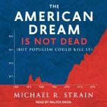 The American Dream Is Not Dead But Populism Could Kill It