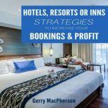 Hotel, Resorts or Inns Strategies to Increase Your Bookings & Profit Ways to Foster Loyalty in Guests, Gerry MacPherson