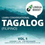 Learn Conversational Tagalog (Filipino) Vol. 1 Lessons 1-30. For beginners. Learn in your car. Learn on the go. Learn wherever you are., LinguaBoost